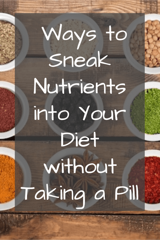 Learn how to sneak nutrients into your diet without taking a pill