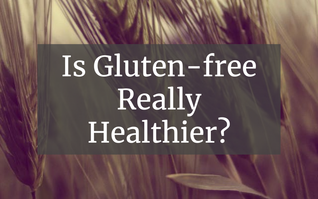 Is Gluten-free Really Healthier?