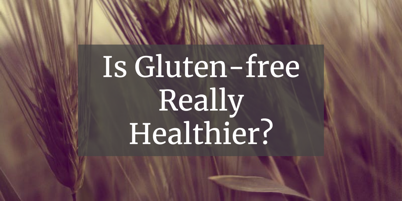 Is Gluten-free Really Healthier?
