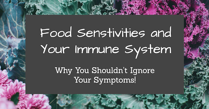 Food Sensitivities and Your Immune System: Why You Shouldn’t Ignore Your Symptoms!