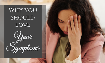 Why You Should Learn to Love Your Symptoms