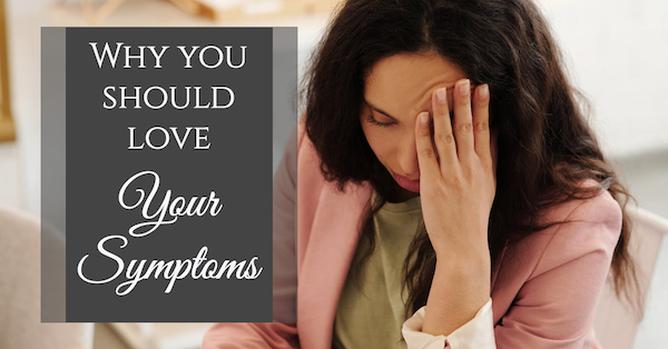 Why You Should Learn to Love Your Symptoms