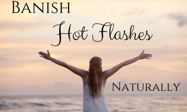 Naturally Banish Hot Flashes for Good!