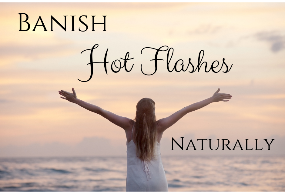 Naturally Banish Hot Flashes for Good!